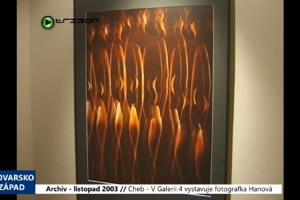 2003 – Cheb: V Galerii 4 vystavuje fotografka Hanová (TV Západ)