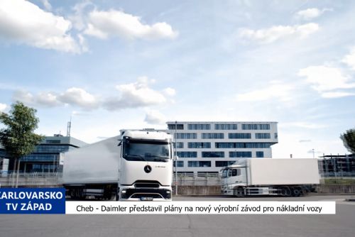 Cheb: Daimler představil plány na nový výrobní závod pro nákladní vozy (TV Západ)